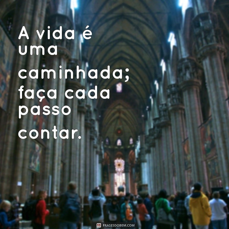 um passo por vez A vida é uma caminhada; faça cada passo contar.