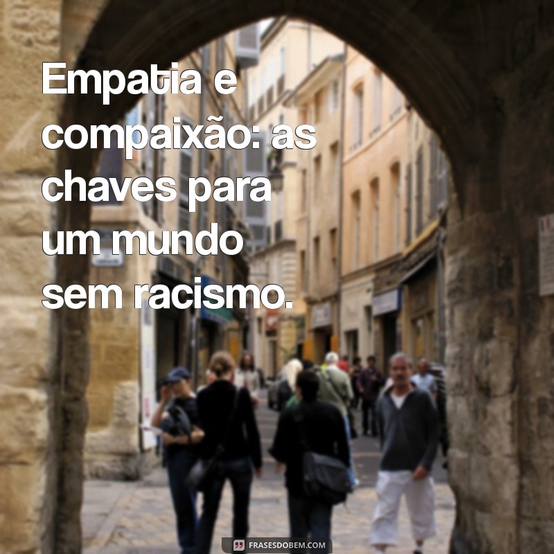 Frases Impactantes Contra o Racismo: Inspire a Mudança e a Igualdade 