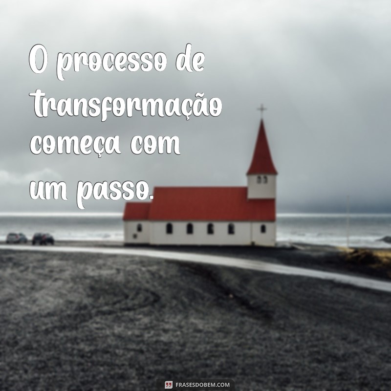 processo frases O processo de transformação começa com um passo.