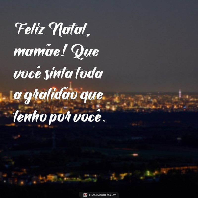 Feliz Natal, Mamãe: Mensagens e Frases Para Celebrar com Amor 