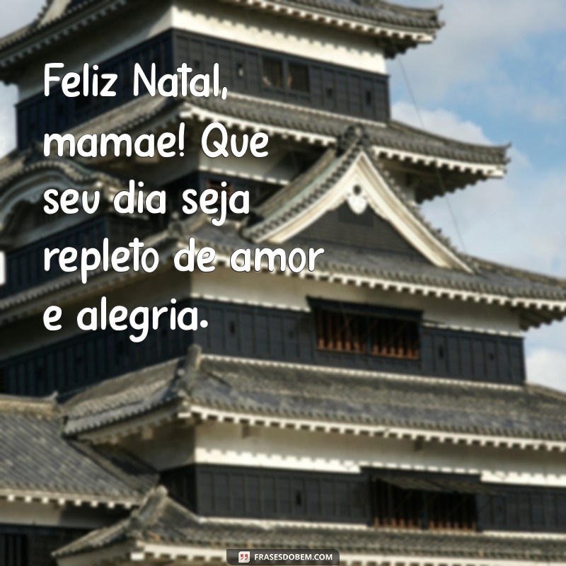 feliz natal mamãe Feliz Natal, mamãe! Que seu dia seja repleto de amor e alegria.