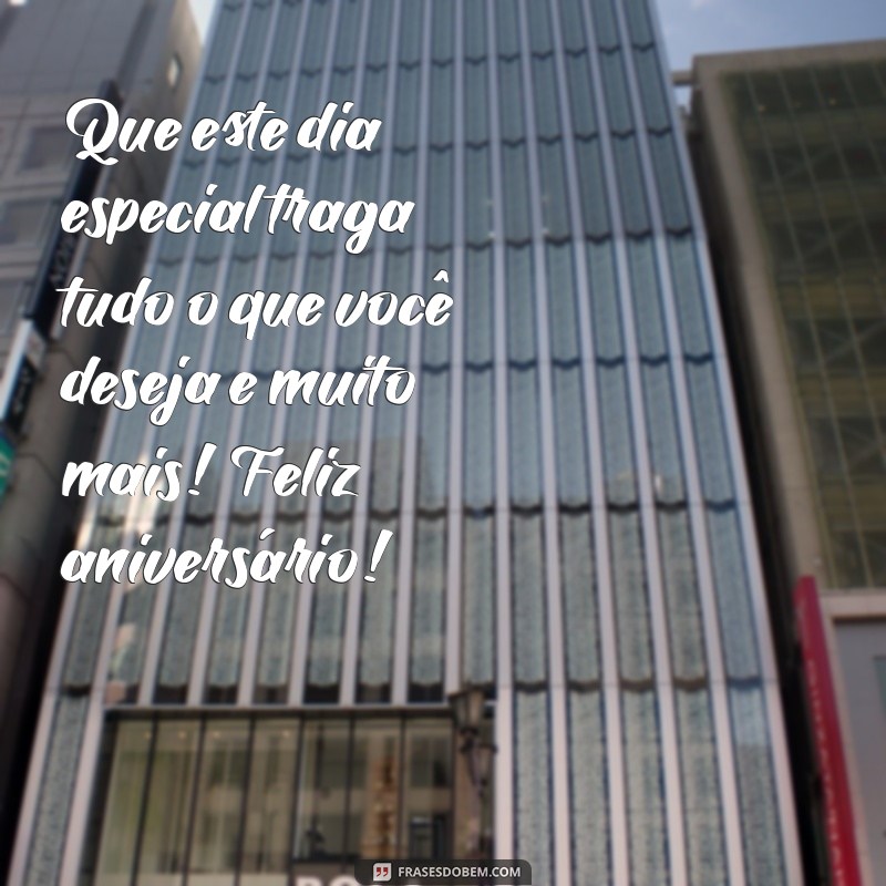 mensagem de feliz aniversário pra mim Que este dia especial traga tudo o que você deseja e muito mais! Feliz aniversário!