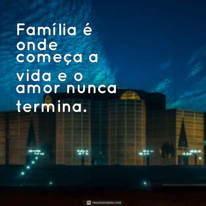 frases de família para copos personalizados Família é onde começa a vida e o amor nunca termina.