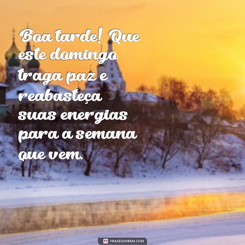 mensagem de domingo de boa tarde Boa tarde! Que este domingo traga paz e reabasteça suas energias para a semana que vem.