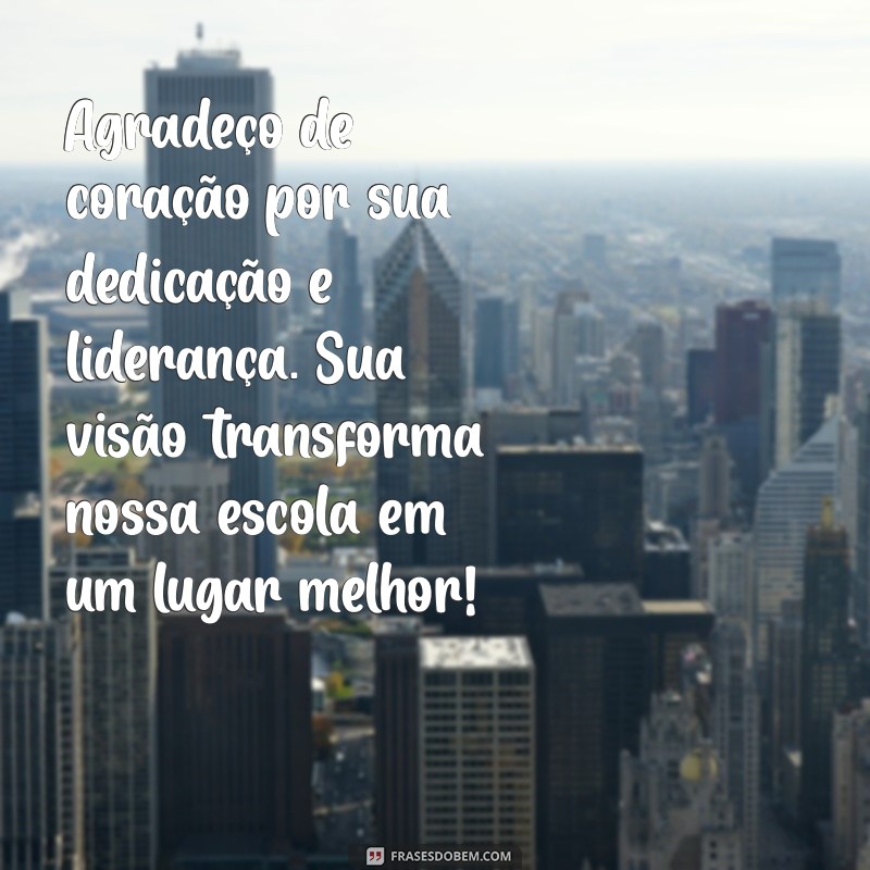 mensagem de agradecimento a diretora da escola Agradeço de coração por sua dedicação e liderança. Sua visão transforma nossa escola em um lugar melhor!