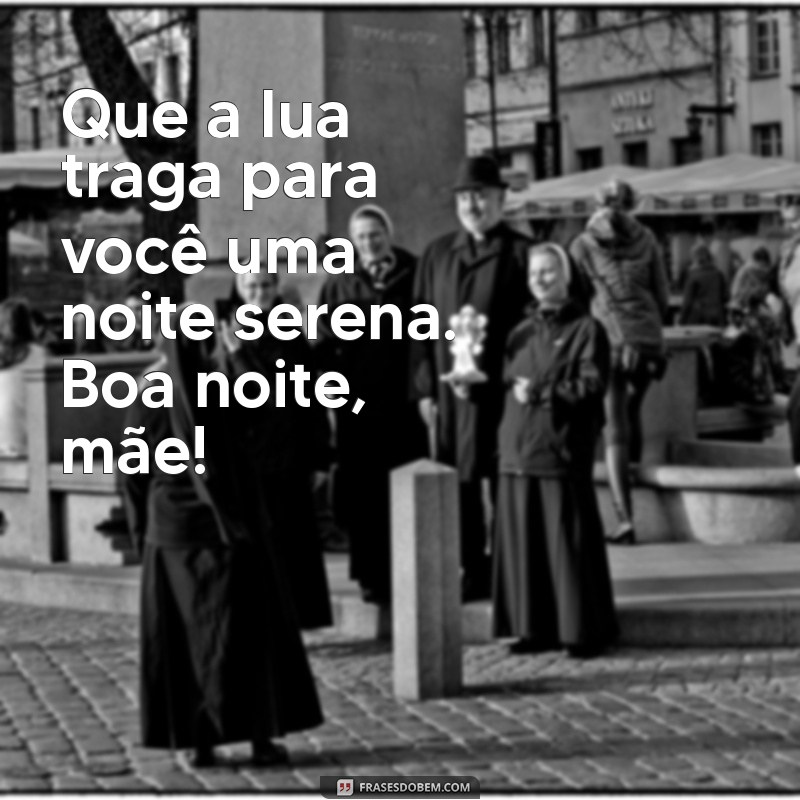 As Melhores Mensagens de Boa Noite para Encantar sua Mãe 