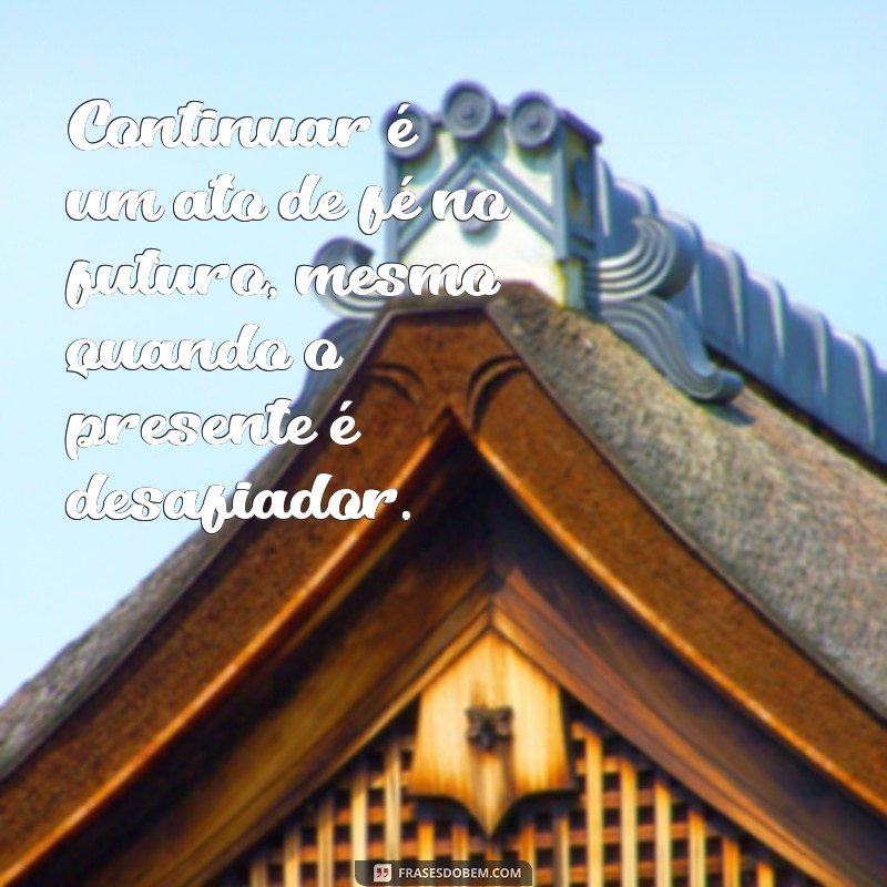 Frases Inspiradoras para Te Motivar a Continuar Sempre 