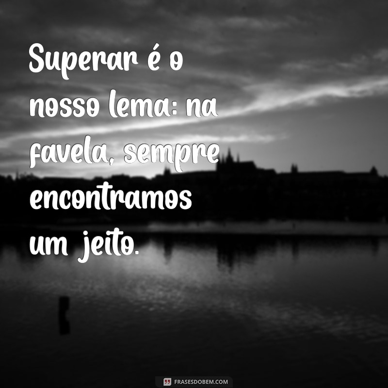 Frases Inspiradoras: A Superação e a Força da Favela 