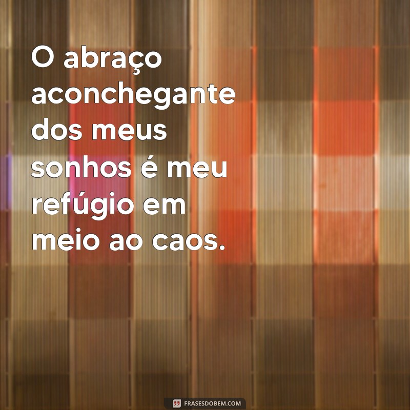 Descubra o significado das frases sobre sonhar com um abraço aconchegante 