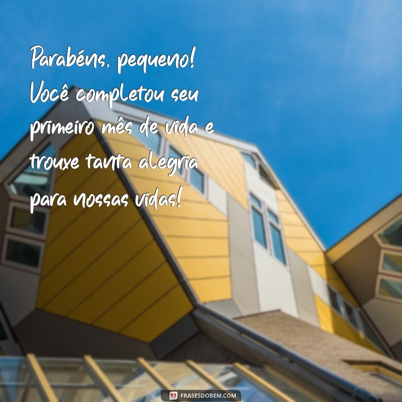 mensagem para bebe de 1 mes Parabéns, pequeno! Você completou seu primeiro mês de vida e trouxe tanta alegria para nossas vidas!