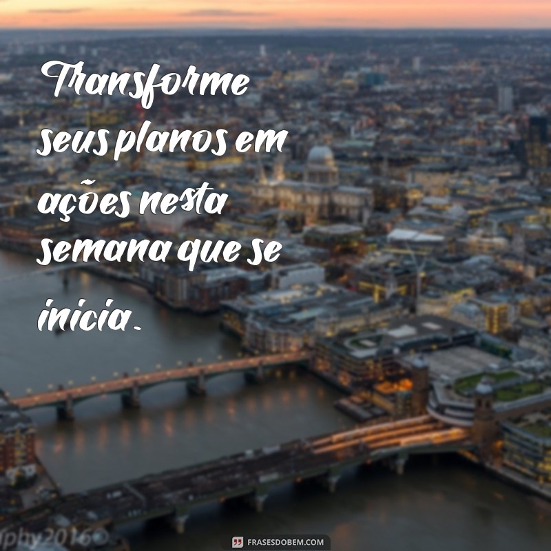 Frases Inspiradoras para Começar a Semana com Motivação 