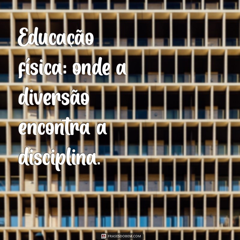 Frases Inspiradoras para Motivar na Educação Física Escolar 