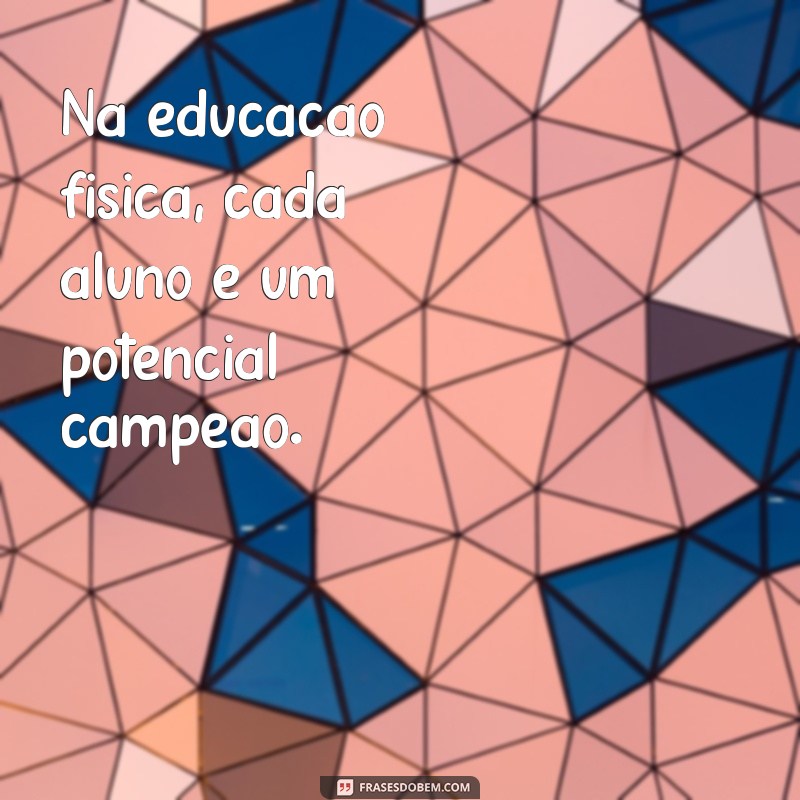 Frases Inspiradoras para Motivar na Educação Física Escolar 