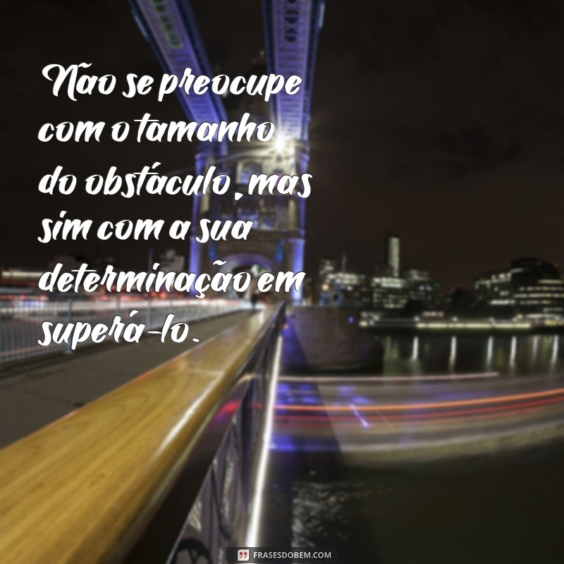 Supere os desafios da vida com essas inspiradoras frases 