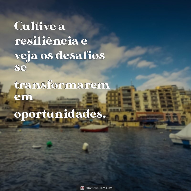 Frases Inspiradoras sobre Resiliência para Superar Desafios 