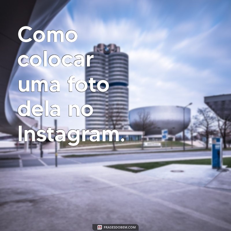 como colocar ela/dela no instagram Como colocar uma foto dela no Instagram.