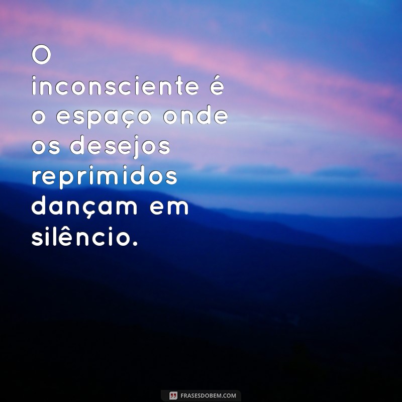 freud inconsciente O inconsciente é o espaço onde os desejos reprimidos dançam em silêncio.