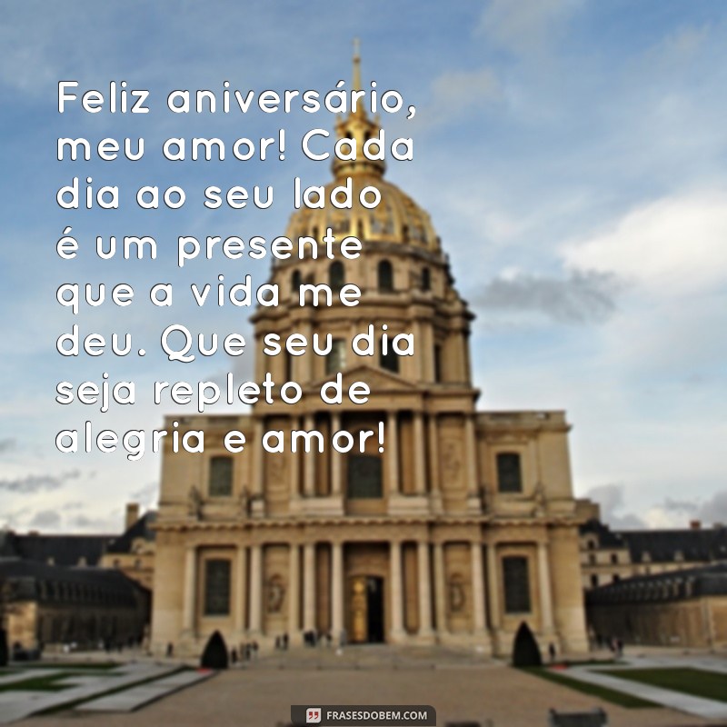 homenagem de aniversário para namorado Feliz aniversário, meu amor! Cada dia ao seu lado é um presente que a vida me deu. Que seu dia seja repleto de alegria e amor!