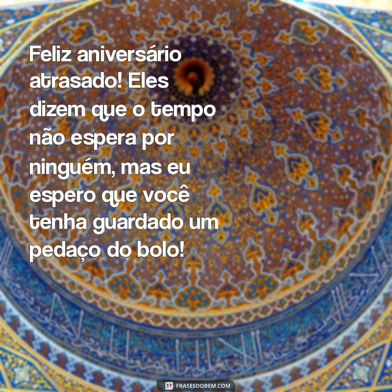 Mensagens de Aniversário Atrasadas: 29 Frases Engraçadas para Pedir Desculpas 