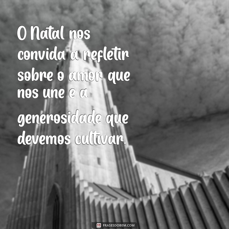 reflexão natal O Natal nos convida a refletir sobre o amor que nos une e a generosidade que devemos cultivar.