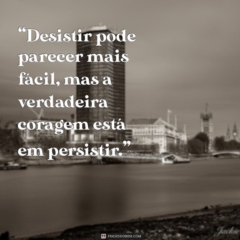 Frases Inspiradoras para Superar a Vontade de Desistir 