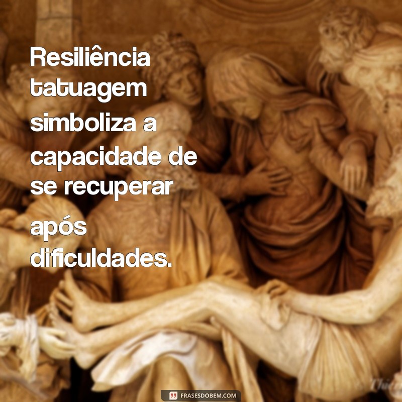 o que significa resiliência tatuagem Resiliência tatuagem simboliza a capacidade de se recuperar após dificuldades.