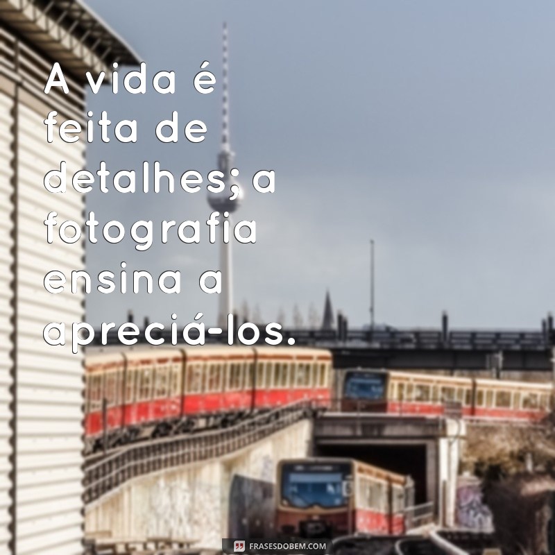 Frases Inspiradoras sobre Fotografia: Capturando Momentos com Palavras 