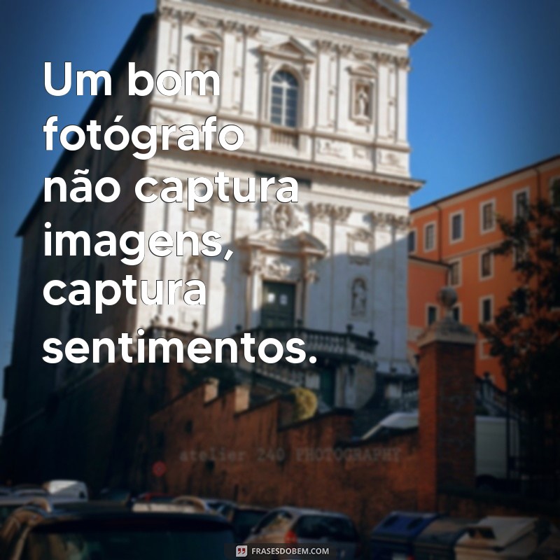 Frases Inspiradoras sobre Fotografia: Capturando Momentos com Palavras 