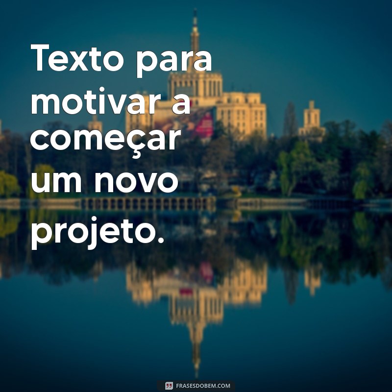 texto para Texto para motivar a começar um novo projeto.