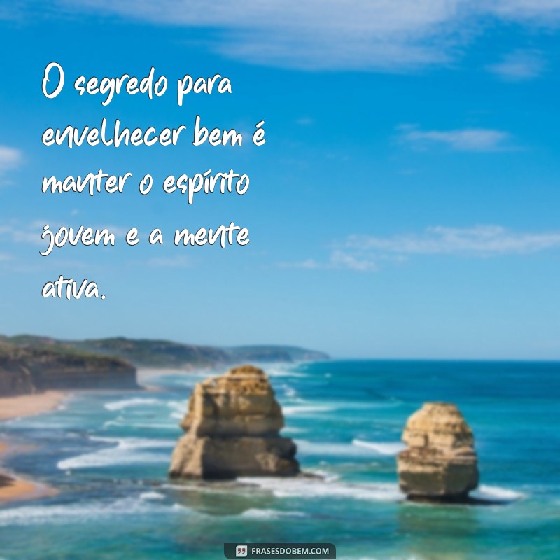 Descubra as melhores frases sobre envelhecimento para refletir e se inspirar 