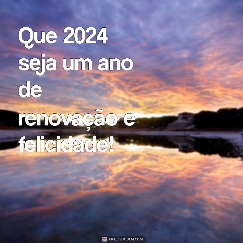 Feliz Ano Novo 2024: Mensagens e Frases Inspiradoras para Celebrar 