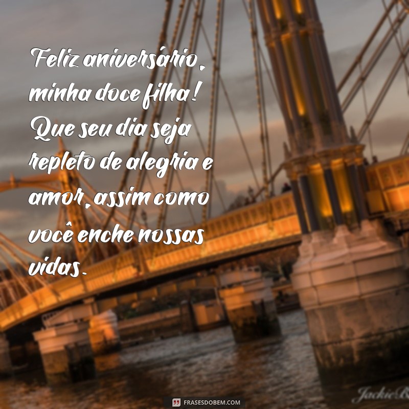 mensagem feliz aniversário para filha Feliz aniversário, minha doce filha! Que seu dia seja repleto de alegria e amor, assim como você enche nossas vidas.