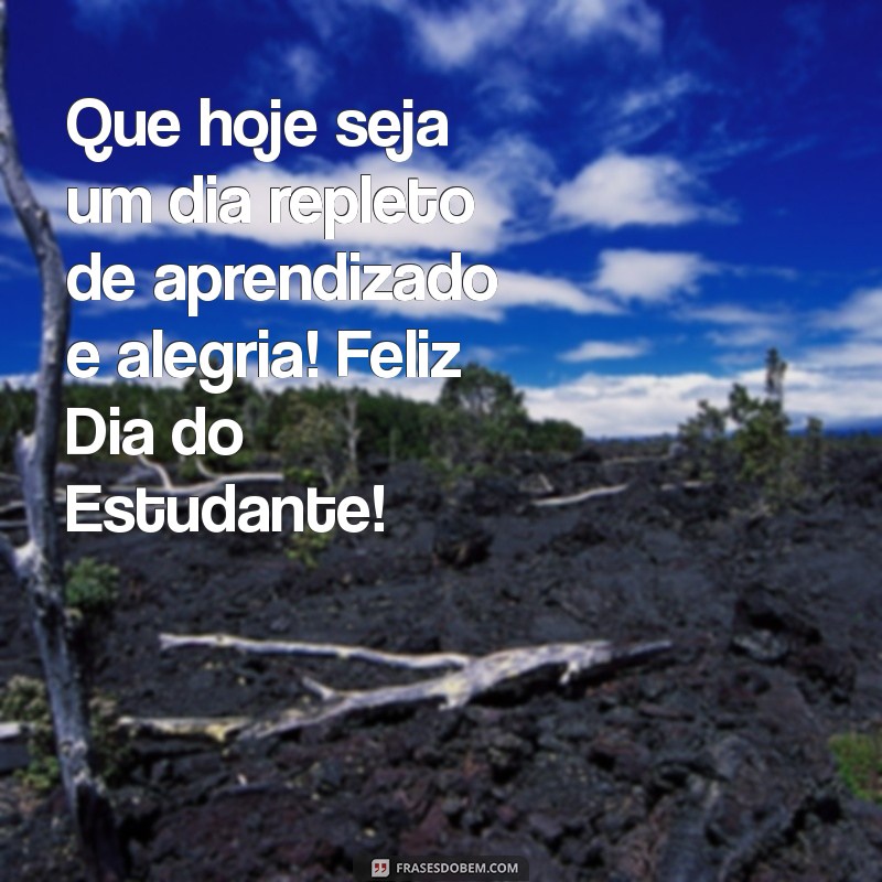 mensagem feliz dia do estudante Que hoje seja um dia repleto de aprendizado e alegria! Feliz Dia do Estudante!