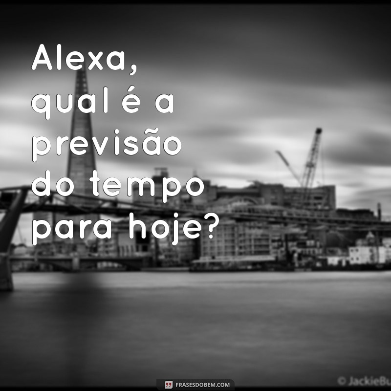 As Melhores Frases para Aproveitar ao Máximo sua Alexa 