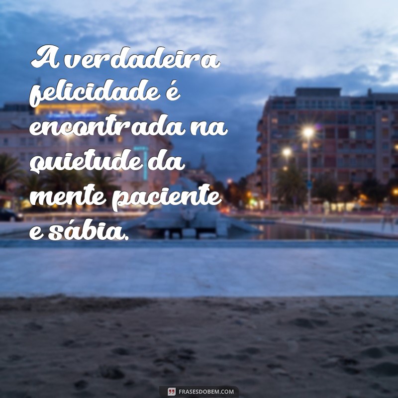 Frases Inspiradoras de Sabedoria e Paciência para Refletir e Crescer 