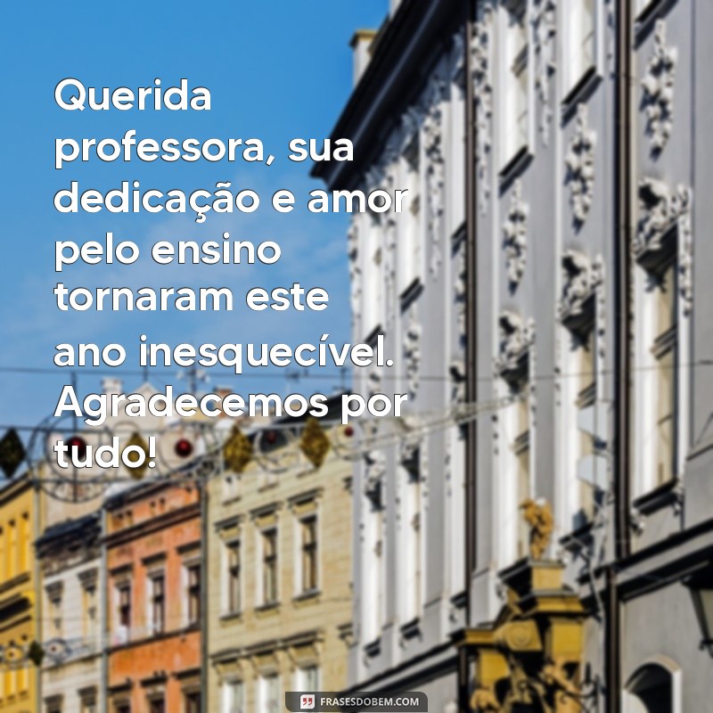 despedida mensagem de agradecimento a professora do meu filho Querida professora, sua dedicação e amor pelo ensino tornaram este ano inesquecível. Agradecemos por tudo!