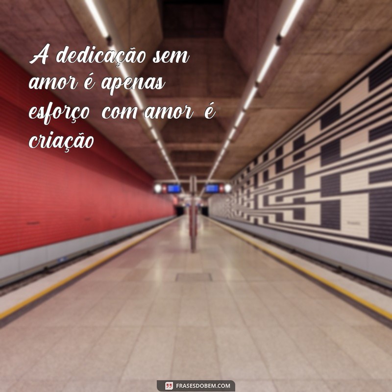 Frases Inspiradoras sobre Trabalho com Amor e Dedicação 