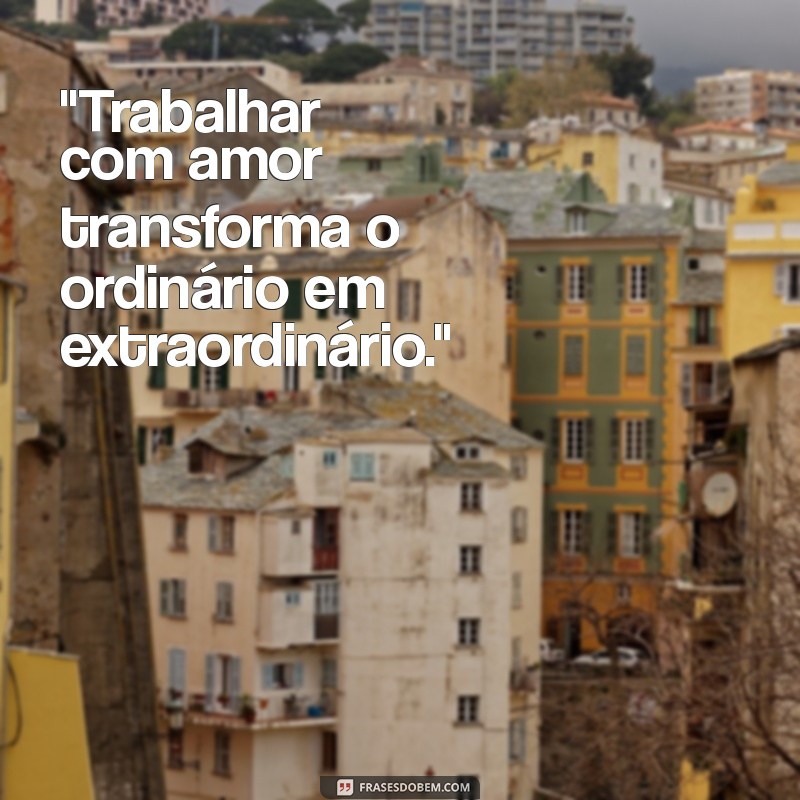 trabalho com amor e dedicação frases 