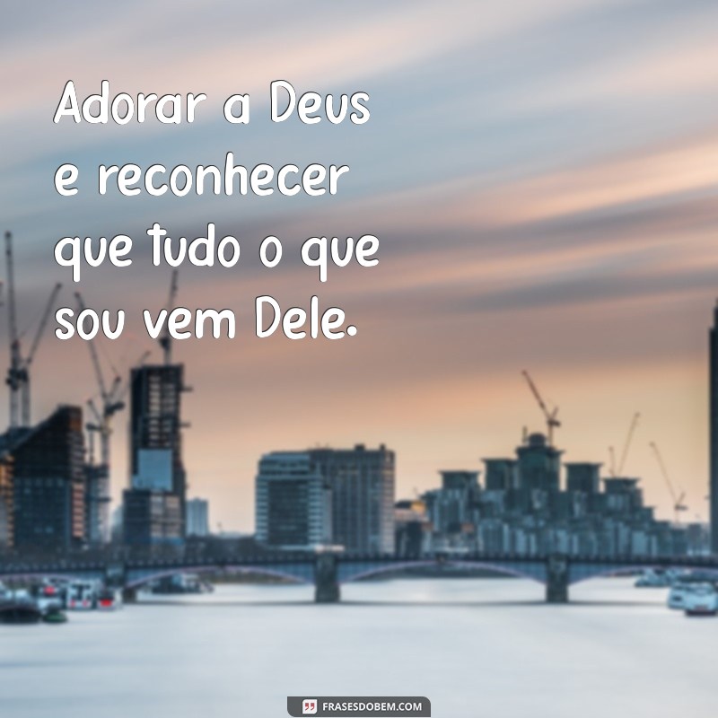 Frases Inspiradoras para Adorar a Deus: Encontre a Sua Conexão Espiritual 