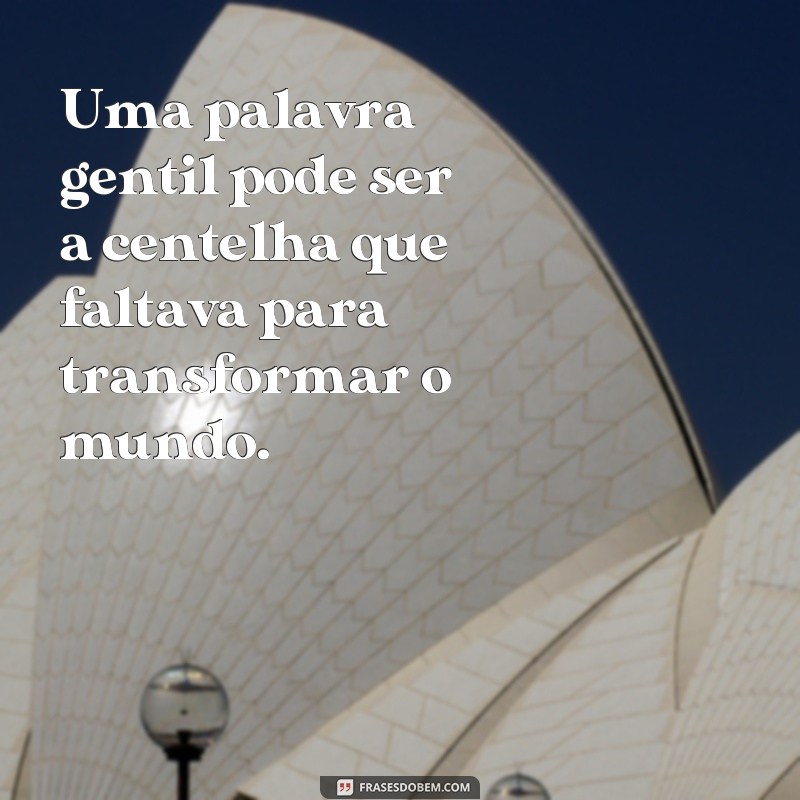 Descubra como frases suaves podem causar um grande impacto no mundo 