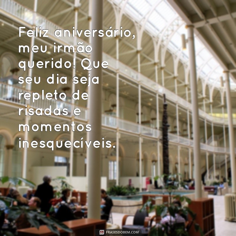 mensagens de aniversário irmão querido Feliz aniversário, meu irmão querido! Que seu dia seja repleto de risadas e momentos inesquecíveis.