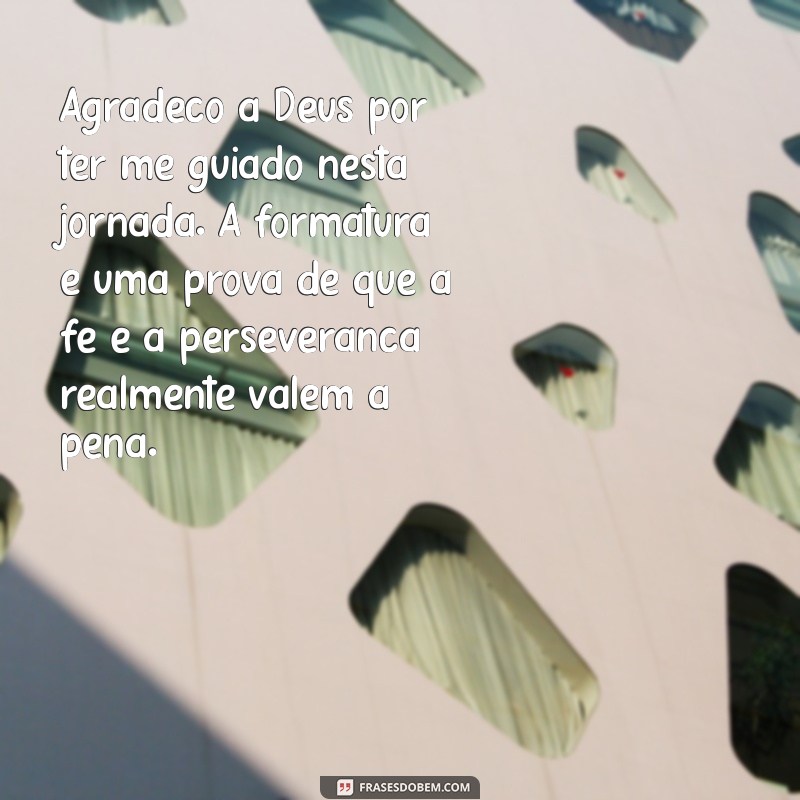 agradecimento a deus formatura Agradeço a Deus por ter me guiado nesta jornada. A formatura é uma prova de que a fé e a perseverança realmente valem a pena.