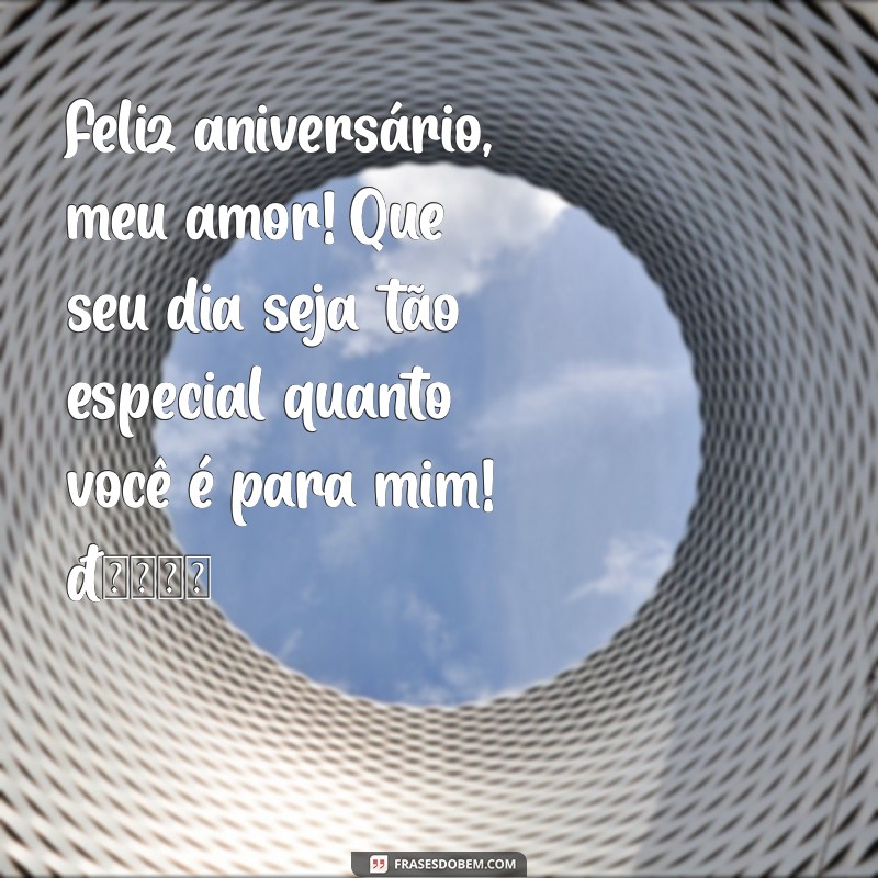 feliz aniversário, meu amor whatsapp Feliz aniversário, meu amor! Que seu dia seja tão especial quanto você é para mim! 🎉❤️