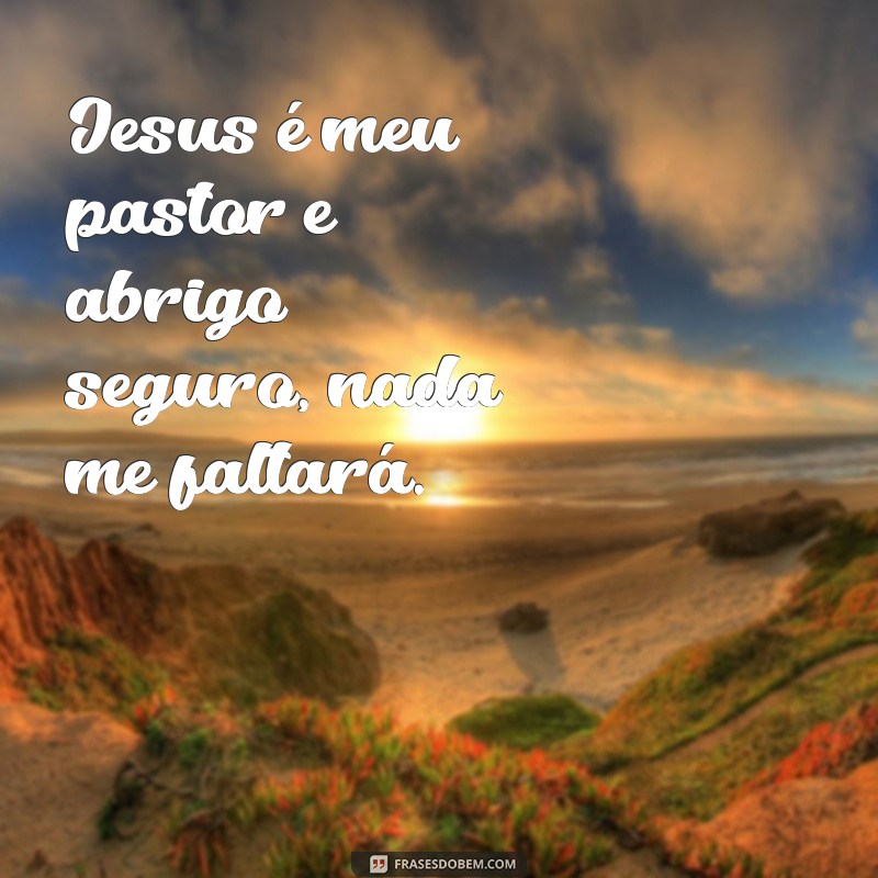 Como a Frase Jesus é Meu Pastor e Nada Me Faltará Pode Transformar Sua Vida Espiritual 