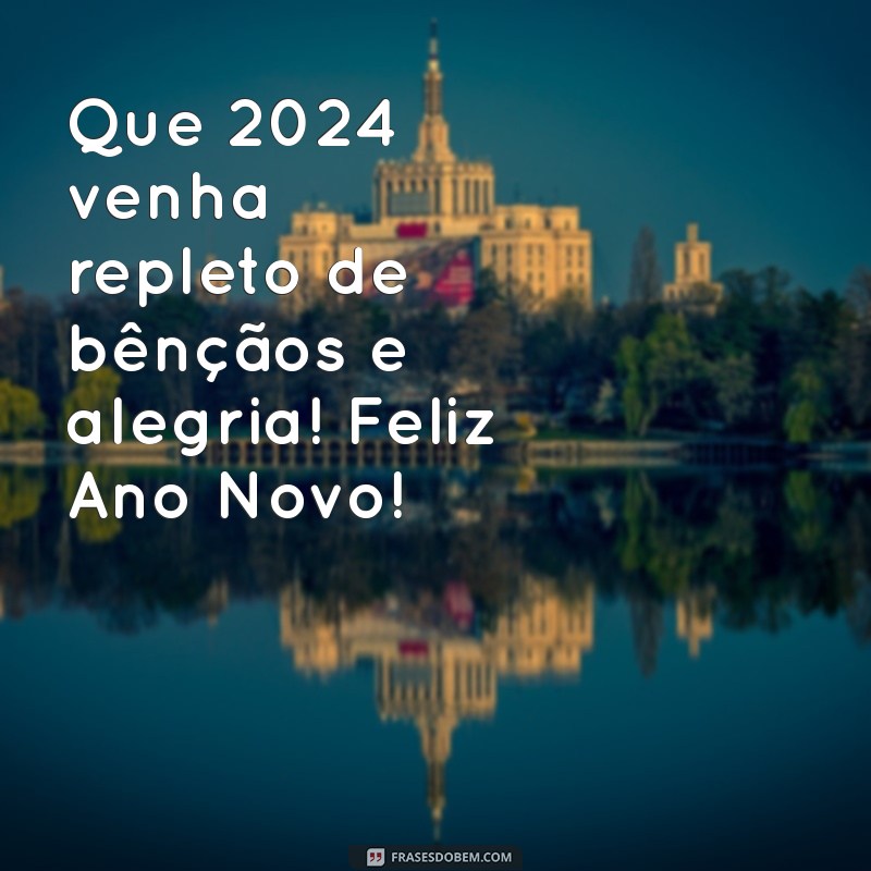 feliz ano novo 2024 abençoado por deus Que 2024 venha repleto de bênçãos e alegria! Feliz Ano Novo!