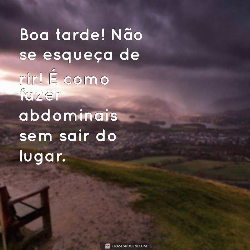 Frases Engraçadas para Desejar uma Boa Tarde e Alegrar o Seu Dia 