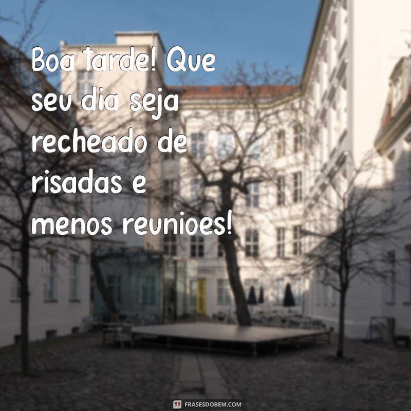 Frases Engraçadas para Desejar uma Boa Tarde e Alegrar o Seu Dia 