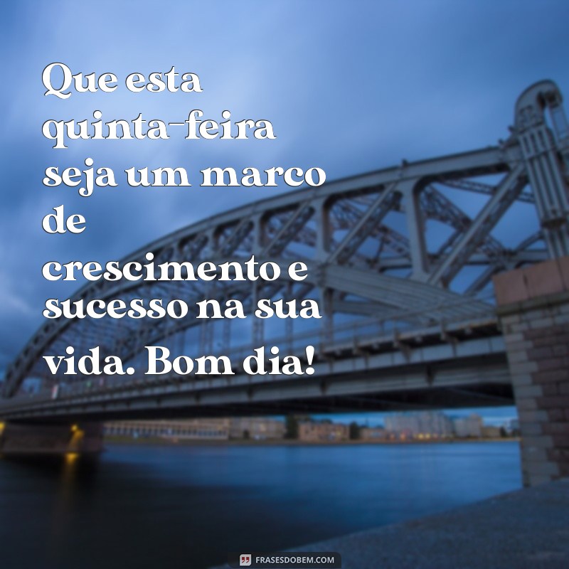 Frases Inspiradoras de Bom Dia e Boa Quinta-Feira para Iluminar seu Dia 