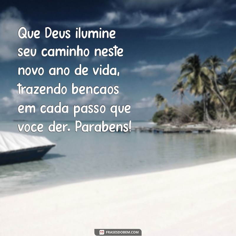 frases de parabéns com deus Que Deus ilumine seu caminho neste novo ano de vida, trazendo bênçãos em cada passo que você der. Parabéns!