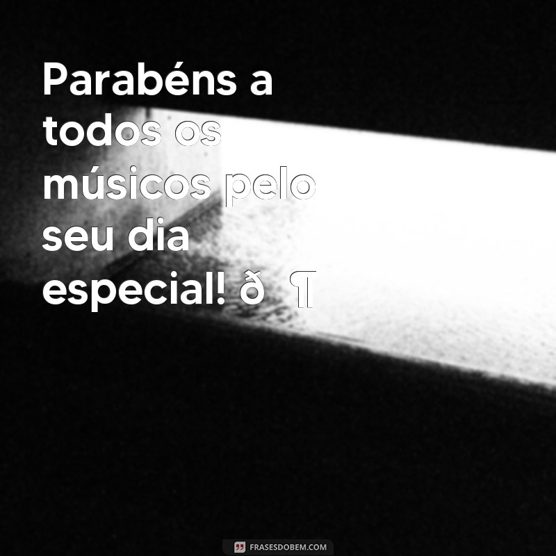 frases feliz dia do musico Parabéns a todos os músicos pelo seu dia especial! 🎶